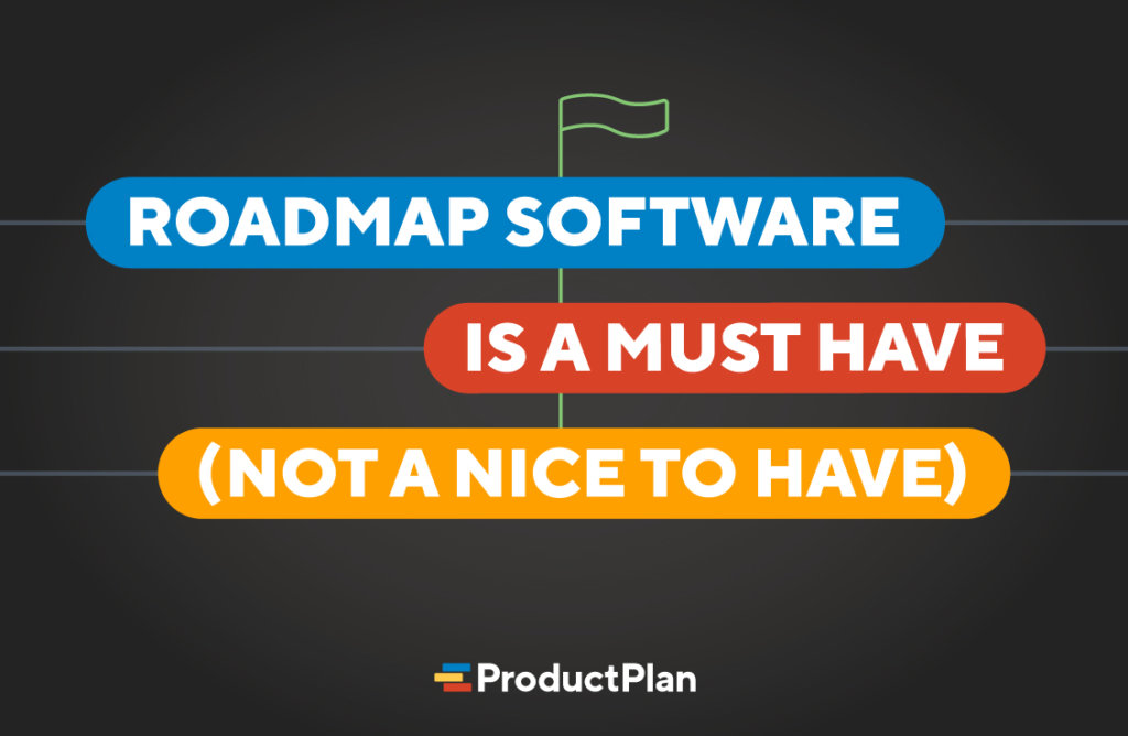 Roadmap software is a must have not a nice to have