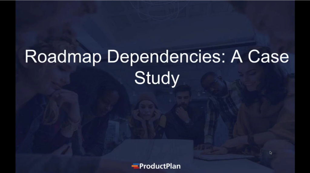 Roadmap Dependencies A Case Study ProductPlan Webinar