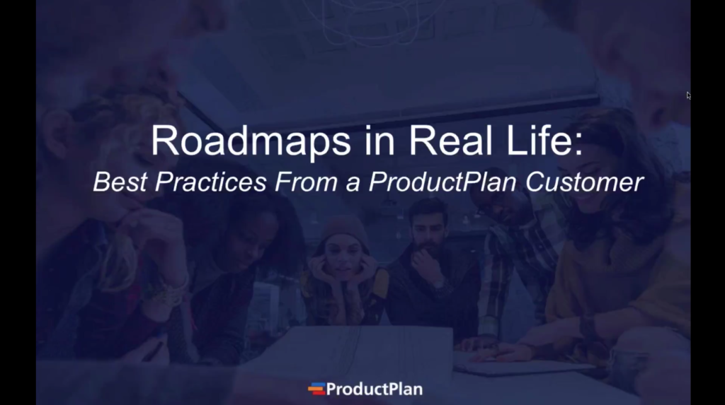 Roadmaps in Real Life Examples From a ProductPlan Customer ProductPlan Webinar