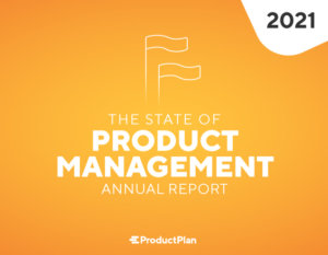 The State of Product Management Annual Report 2021