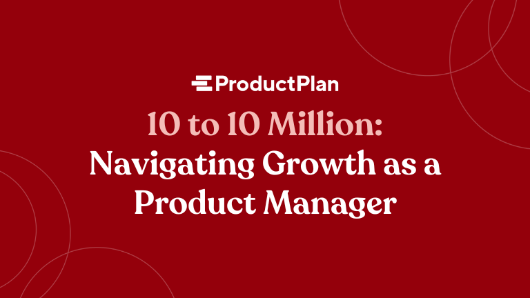 10 to 10 million navigating growth as a product manager