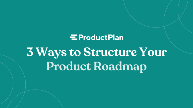 3 ways to structure your product roadmap