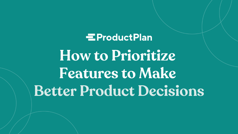 how to prioritize features to make better product decisions