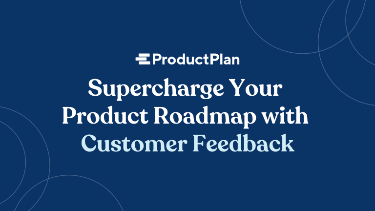 supercharge your product roadmap with customer feedback