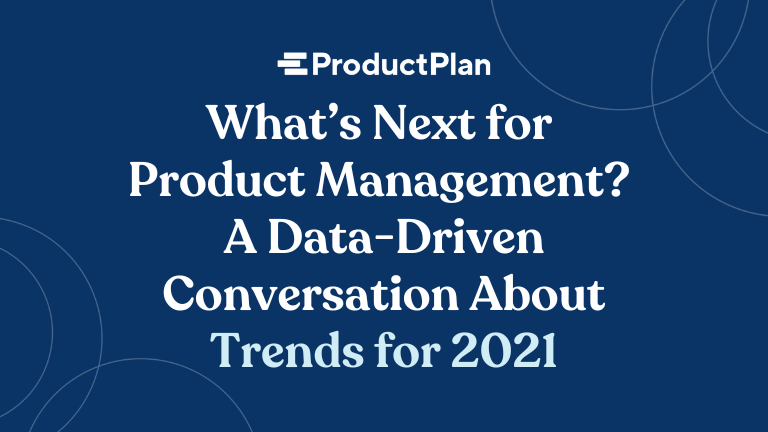 what's next for product management a data-driven conversation about trends for 2021