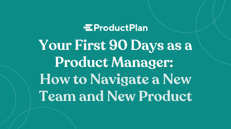 your first 90 days as a product manager how to navigate a new team and new product