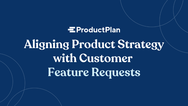 aligning product strategy with customer feature requests
