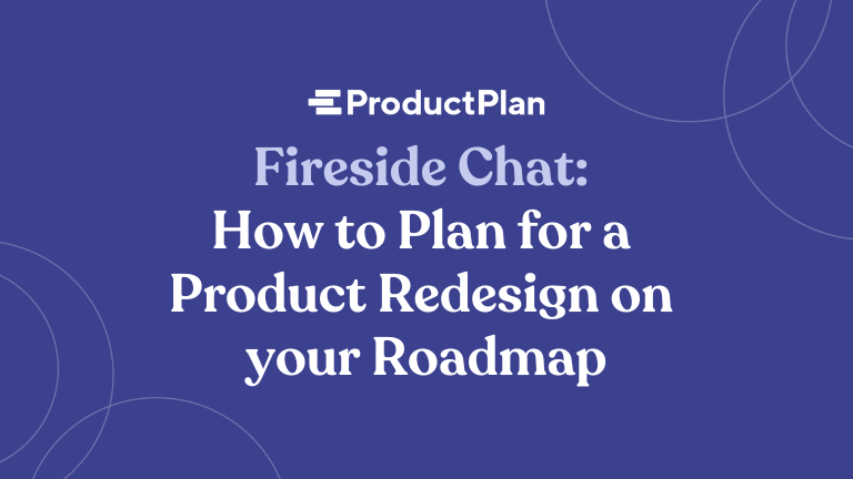 fireside chat how to plan for a product redesign on your roadmap