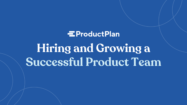 hiring and growing a successful product team