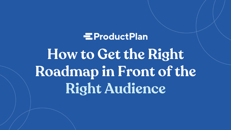 how to get the right roadmap in front of the right audience