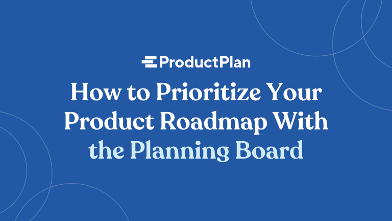 how to prioritize your product roadmap with the planning board