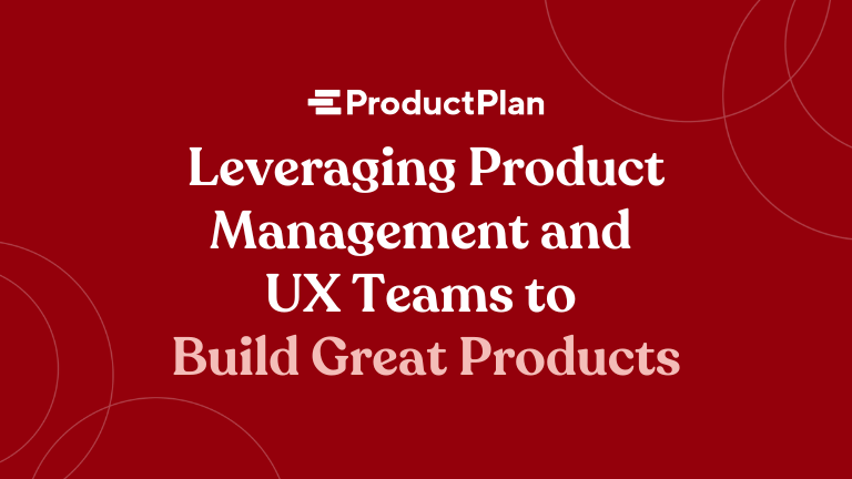 leveraging product management and ux teams to build great products
