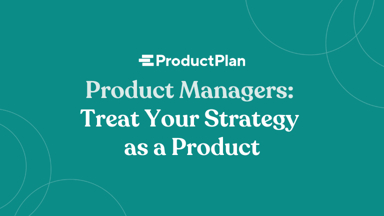 product managers treat your strategy as a product